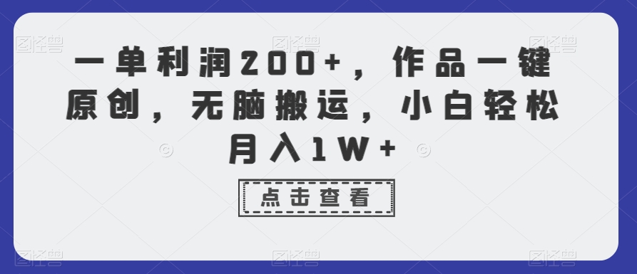 一单利润200+，作品一键原创，无脑搬运，小白轻松月入1W+-副业宝典