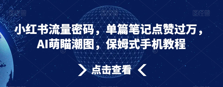 小红书流量密码，单篇笔记点赞过万，AI萌瞄潮图，保姆式手机教程-副业宝典