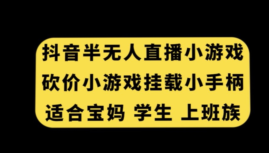 抖音半无人直播砍价小游戏，挂载游戏小手柄，适合宝妈学生上班族-副业宝典