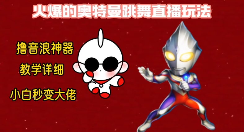 最新火爆奥特曼跳舞24小时无人直播，单场6小时撸10W音浪，小白也可操作，保姆级教学-副业宝典