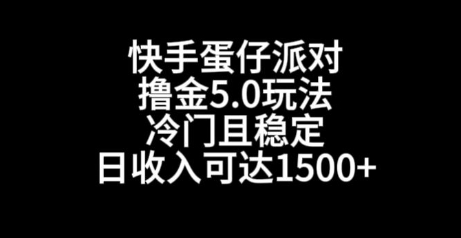 快手蛋仔派对撸金5.0玩法，冷门且稳定，单个大号，日收入可达1500+-副业宝典
