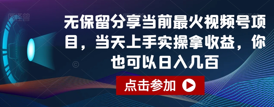 无保留分享当前最火视频号项目，当天上手实操拿收益，你也可以日入几百-副业宝典