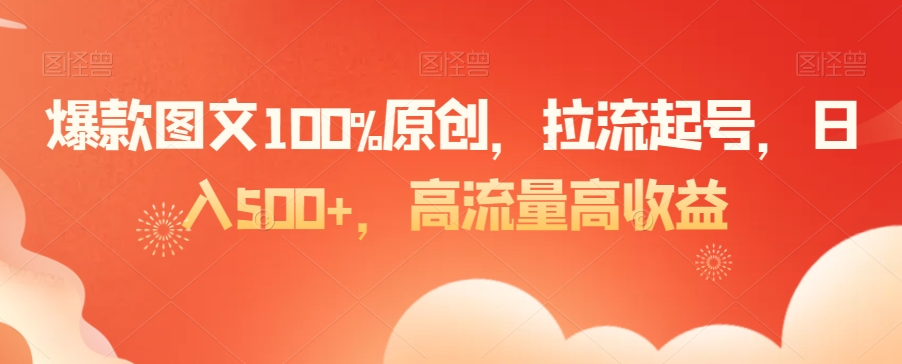 爆款图文100%原创，拉流起号，日入500+，高流量高收益-副业宝典