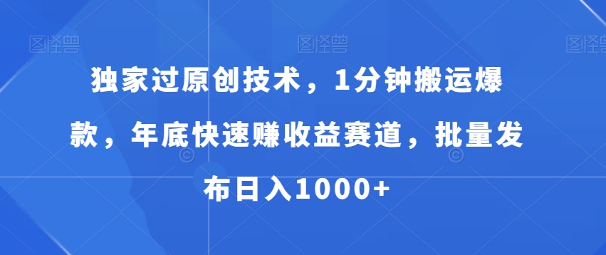 独家过原创技术，1分钟搬运爆款，年底快速赚收益赛道，批量发布日入1000+-副业宝典
