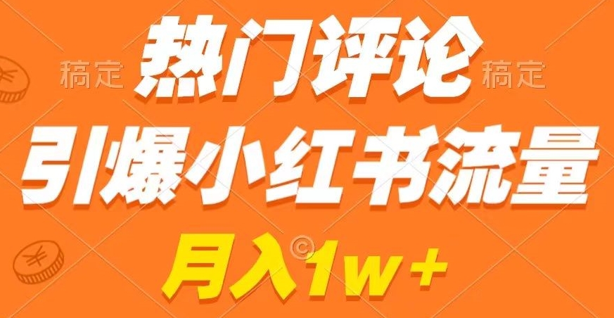 热门评论引爆小红书流量，作品制作简单，商单接到手软-副业宝典