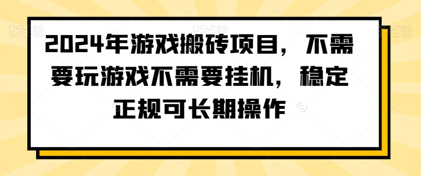 2024年游戏搬砖项目，不需要玩游戏不需要挂机，稳定正规可长期操作-副业宝典
