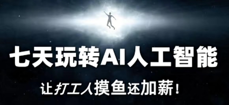 七天玩转AI人工智能，让打工人摸鱼还加薪！-副业宝典