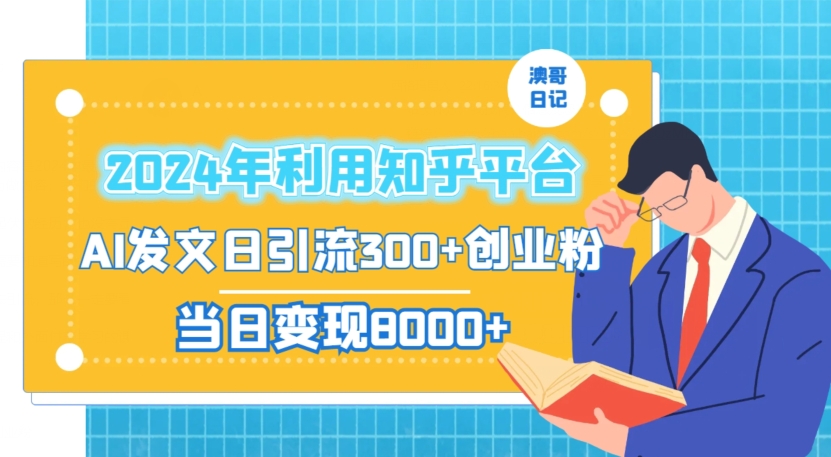 2024年利用知乎平台，AI发文日引流300+创业粉，当日变现1000+-副业宝典