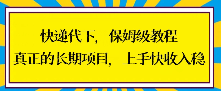快递代下保姆级教程，真正的长期项目，上手快收入稳-副业宝典