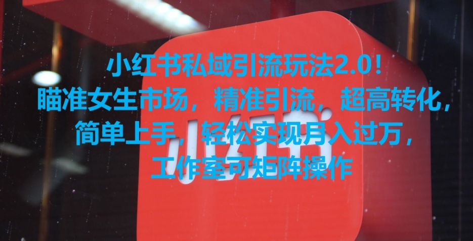 小红书私域引流玩法2.0！瞄准女生市场，精准引流，超高转化，简单上手-副业宝典