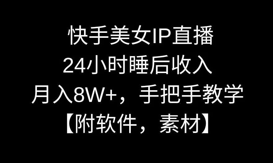 快手美女IP直播，24小时睡后收入，月入8W+，手把手教学【附软件，素材】-副业宝典