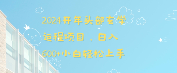 2024开年头部玄学运程项目，日入600+小白轻松上手-副业宝典