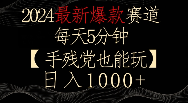2024最新爆款赛道，每天5分钟，手残党也能玩，轻松日入1000+-副业宝典