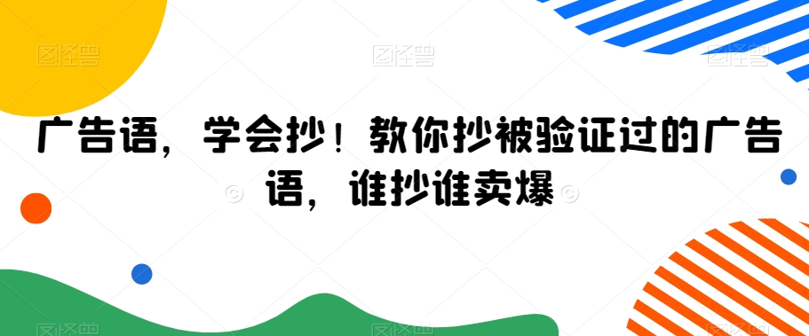 广告语，学会抄！教你抄被验证过的广告语，谁抄谁卖爆-副业宝典