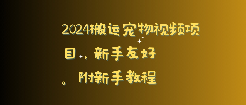 2024搬运宠物视频项目，新手友好，完美去重，附新手教程-副业宝典
