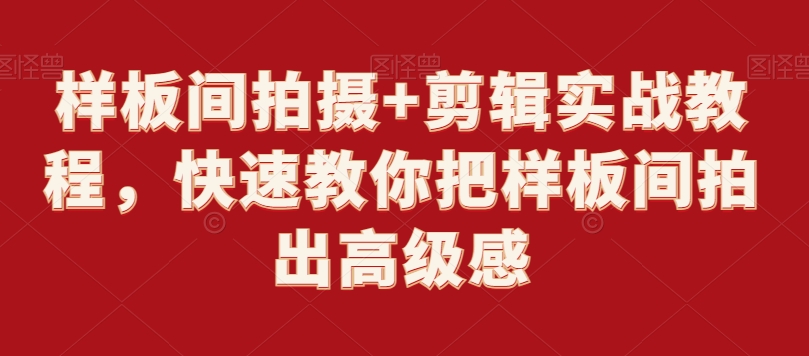 样板间拍摄+剪辑实战教程，快速教你把样板间拍出高级感-副业宝典