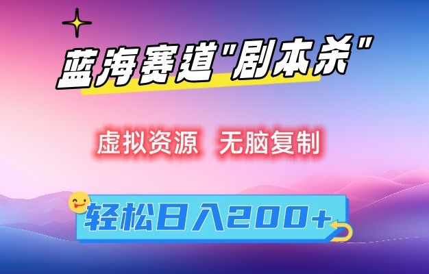 虚拟资源“剧本杀”无脑复制，轻松日入200+-副业宝典