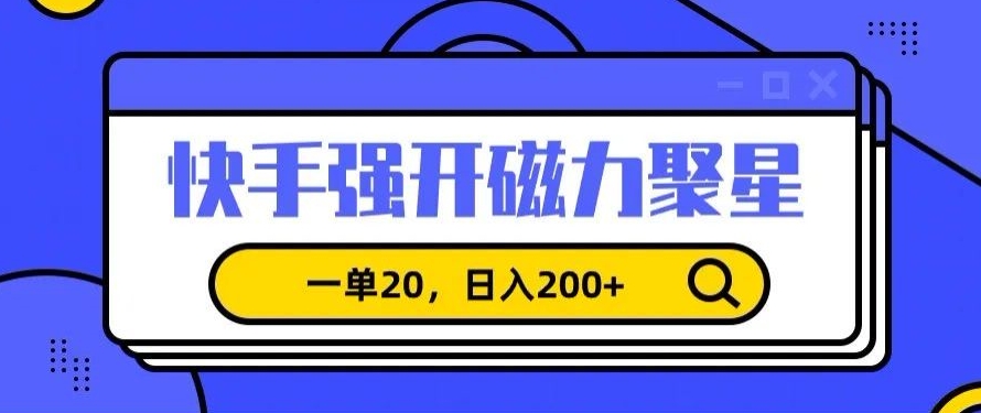 信息差赚钱项目，快手强开磁力聚星，一单20，日入200+-副业宝典