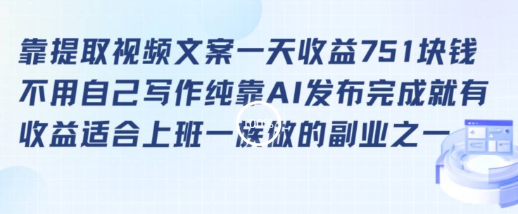 靠提取视频文案一天收益751块，适合上班一族做的副业-副业宝典