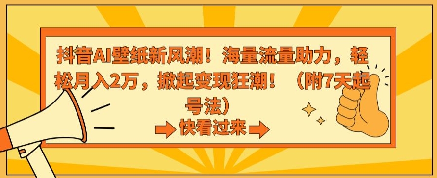 抖音AI壁纸新风潮！海量流量助力，轻松月入2万，掀起变现狂潮-副业宝典