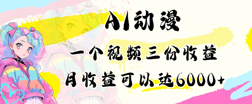 AI动漫教程做一个视频三份收益当月可产出6000多的收益小白可操作-副业宝典