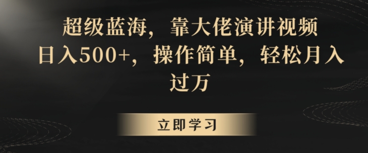 超级蓝海，靠大佬演讲视频，日入500+，操作简单，轻松月入过万-副业宝典