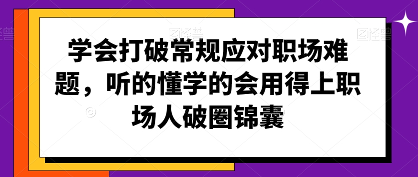 学会打破常规应对职场难题，听的懂学的会用得上职场人破圏锦囊-副业宝典