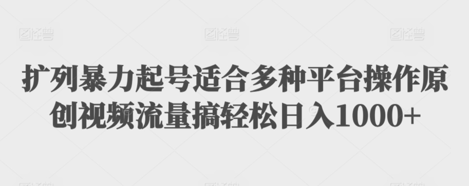 扩列暴力起号适合多种平台操作原创视频流量搞轻松日入1000+-副业宝典