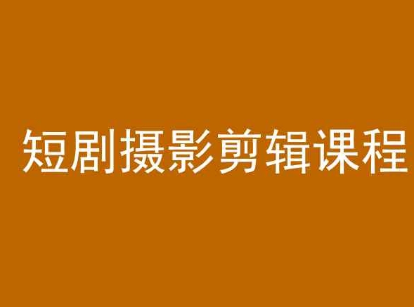 短剧摄影剪辑课程，剪映剪辑教程-副业宝典