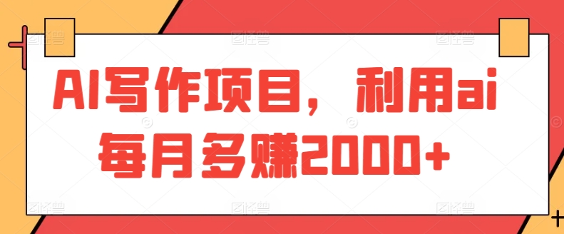 AI写作项目，利用ai每月多赚2000+-副业宝典