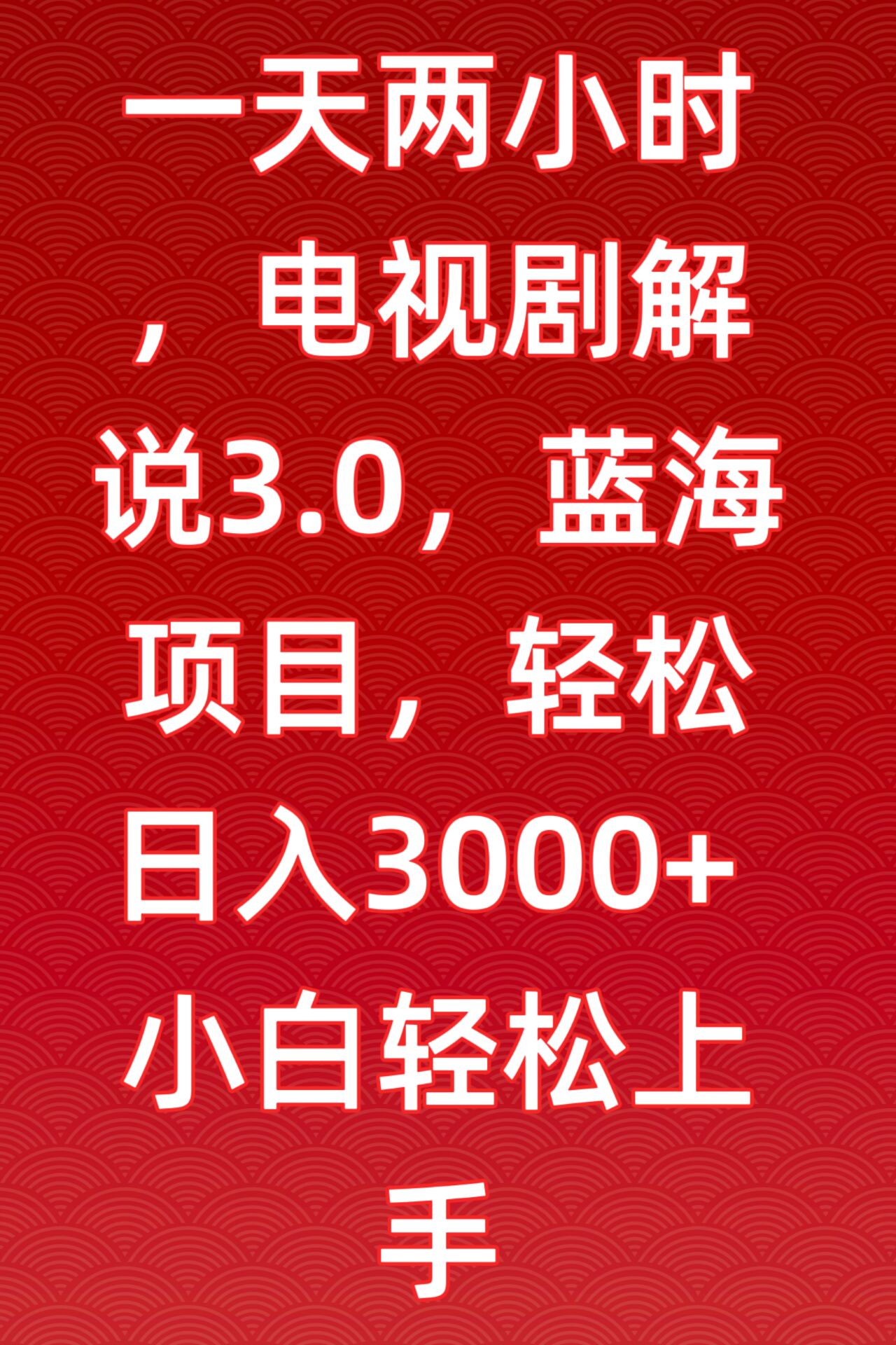 一天两小时，电视剧解说3.0，蓝海项目，轻松日入3000+小白轻松上手-副业宝典