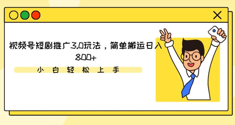 视频号短剧推广3.0玩法，简单搬运日入800+-副业宝典