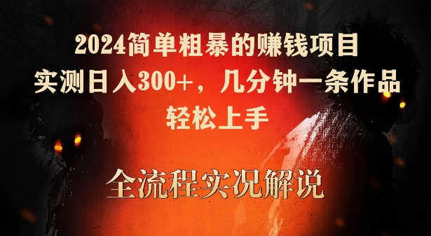 2024简单粗暴的赚钱项目，实测日入300+，几分钟一条作品，轻松上手-副业宝典