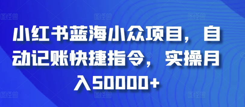 小红书蓝海小众项目，自动记账快捷指令，实操月入50000+-副业宝典