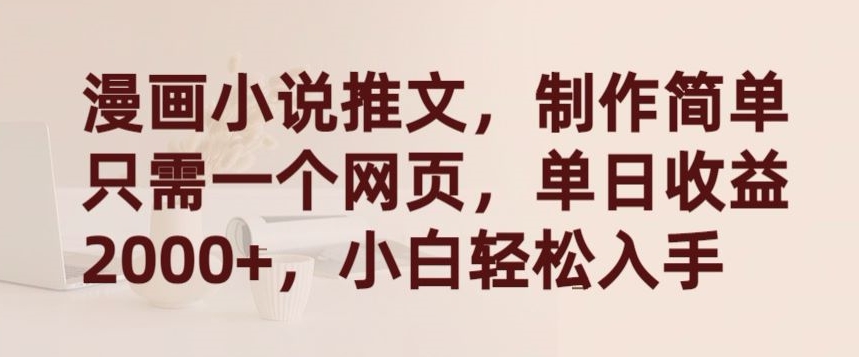 漫画小说推文，制作简单只需一个网页，单日收益2000+，小白轻松入手-副业宝典