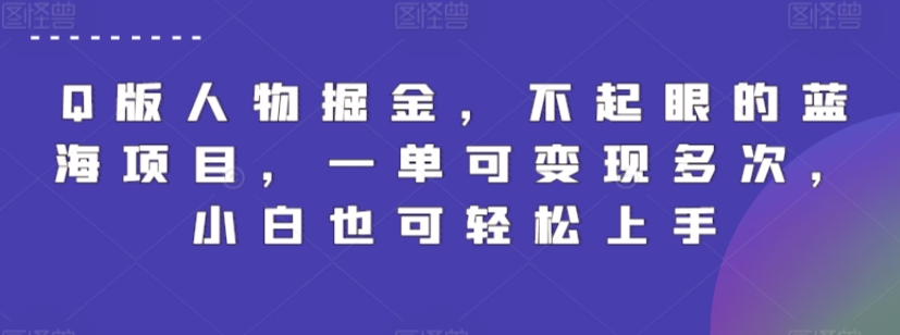 Q版人物掘金，不起眼的蓝海项目，一单可变现多次，小白也可轻松上手-副业宝典