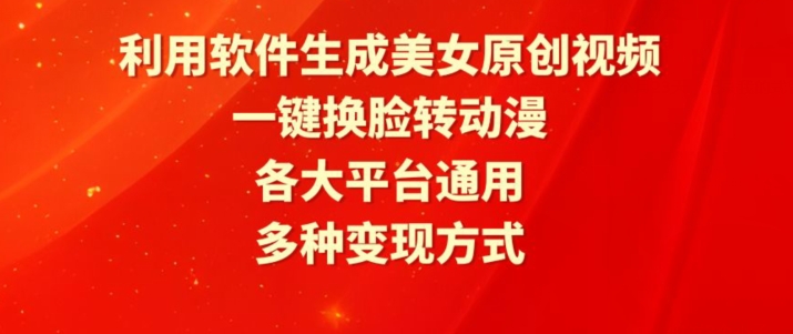 利用软件生成美女原创视频，一键换脸转动漫，各大平台通用，多种变现方式-副业宝典