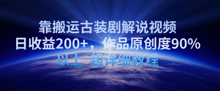 靠搬运古装剧解说视频，日收益200+，作品原创度90%以上，超详细教程-副业宝典