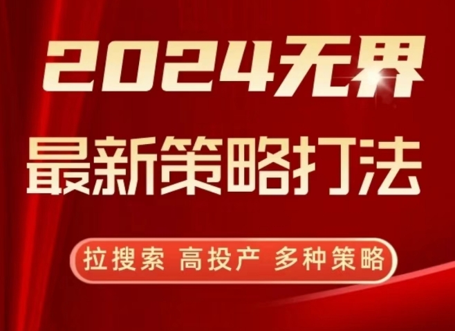 2024无界最新策略打法，拉搜索，高投产，多种策略-副业宝典