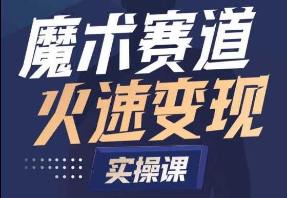 魔术起号全流程实操课，带你如何入场魔术赛道，​做一个可以快速变现的魔术师-副业宝典