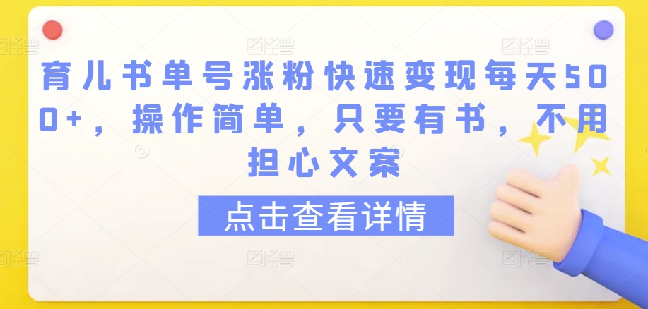 育儿书单号涨粉快速变现每天500+，操作简单，只要有书，不用担心文案-副业宝典