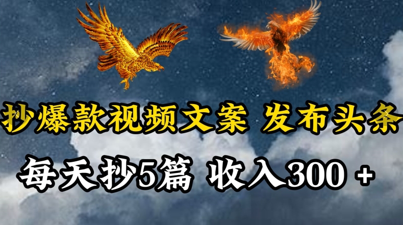通过抄爆款视频文案，每天轻松三五张，操作简单容易上手-副业宝典