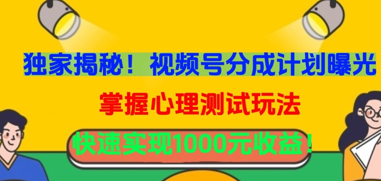 独家揭秘！视频号分成计划曝光，掌握心理测试玩法，快速实现1000元收益-副业宝典
