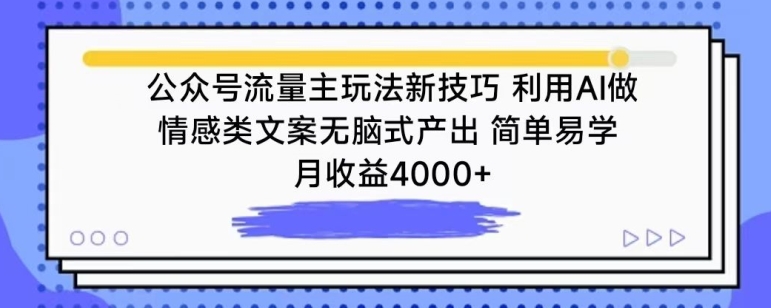 公众号流量主玩法新技巧，利用AI做情感类文案无脑式产出，简单易学，月收益4000+-副业宝典