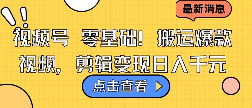 视频号零基础搬运爆款视频，剪辑变现日入千元-副业宝典