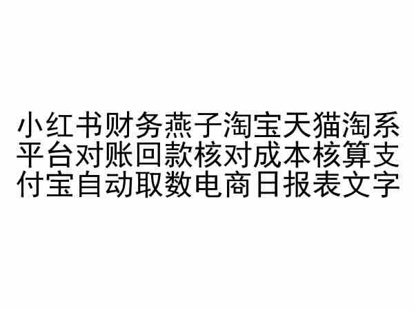 小红书财务燕子淘宝天猫淘系平台对账回款核对成本核算支付宝自动取数电商日报表-副业宝典