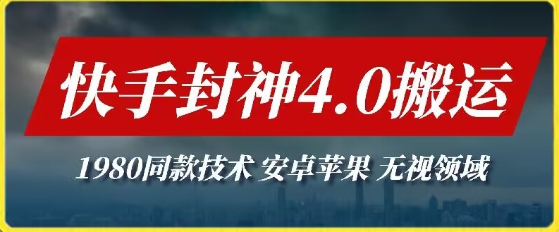 最新快手封神4.0搬运技术，收费1980的技术，无视安卓苹果 ，无视领域-副业宝典