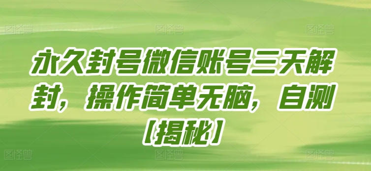 永久封号微信账号三天解封，操作简单无脑，自测-副业宝典