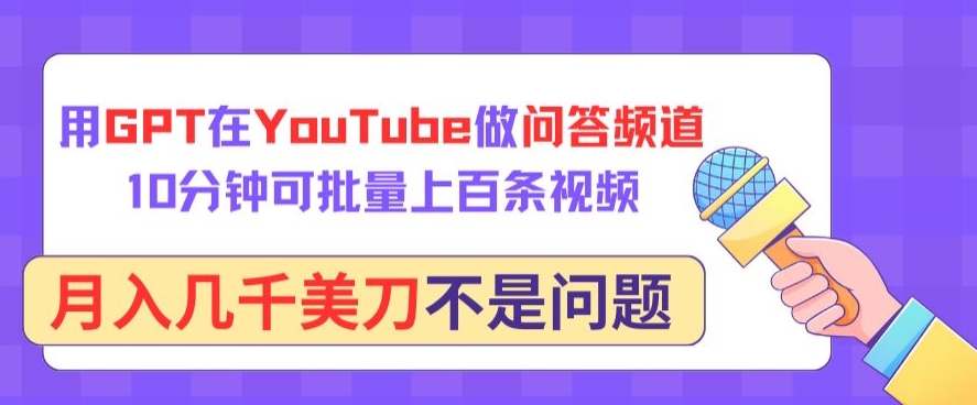 用GPT在YouTube做问答频道，10分钟可批量上百条视频，月入几千美刀不是问题-副业宝典