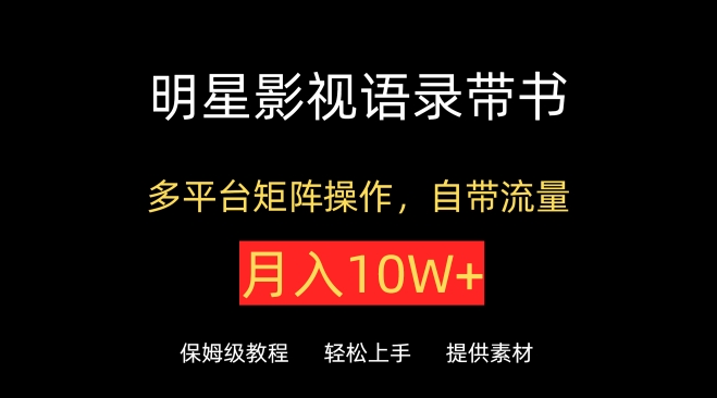 明星影视语录带书，抖音快手小红书视频号多平台矩阵操作，自带流量，月入10W+-副业宝典